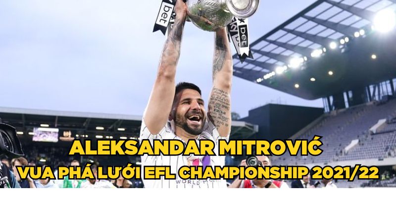 Aleksandar Mitrović - Vua phá lưới EFL Championship 2021/22