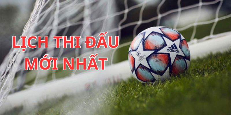 Lịch thi đấu mới nhất: Cập nhật cùng Kèo Nhà Cái